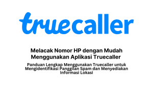 Melacak Nomor HP dengan Mudah Menggunakan Aplikasi Truecaller Panduan Lengkap Menggunakan Truecaller untuk Mengidentifikasi Panggilan Spam dan Menyediakan Informasi Lokasi
