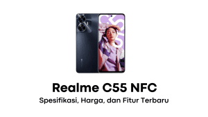 Realme C55 NFC Spesifikasi, Harga, dan Fitur Terbaru