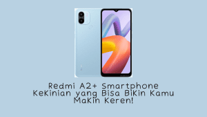 Redmi A2+ Smartphone Kekinian yang Bisa Bikin Kamu Makin Keren!