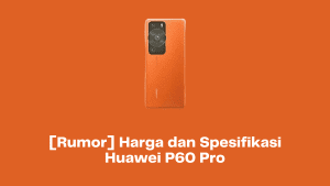 [Rumor] Harga dan Spesifikasi Huawei P60 Pro