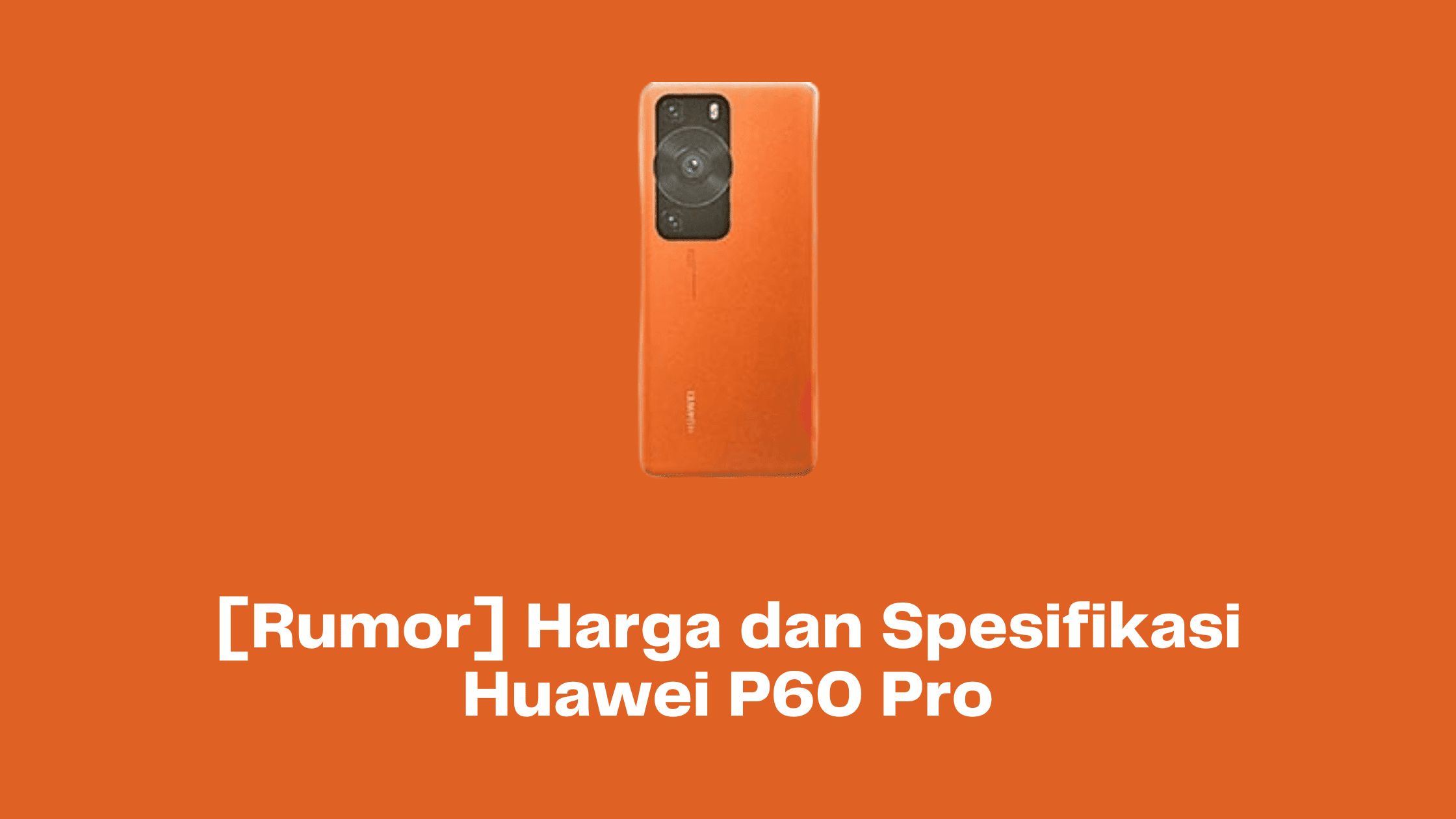 [Rumor] Harga dan Spesifikasi Huawei P60 Pro