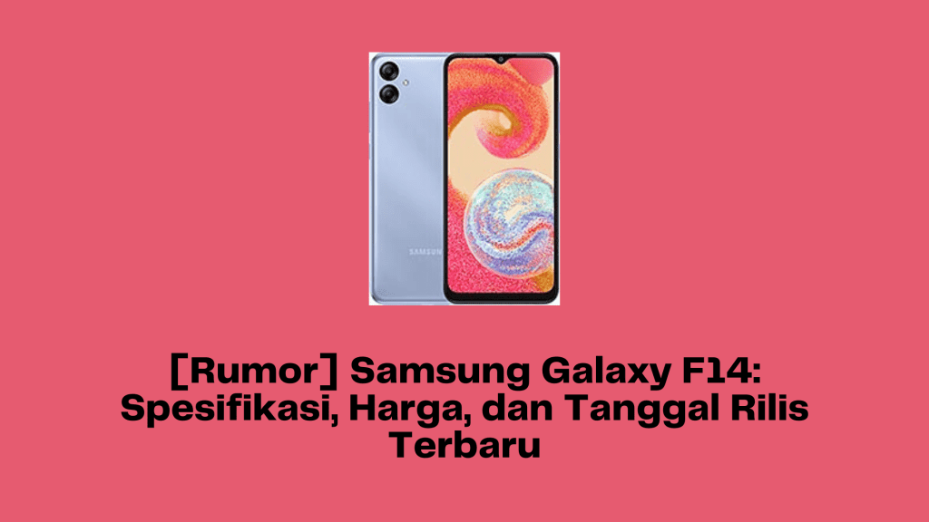 [Rumor] Samsung Galaxy F14: Spesifikasi, Harga, dan Tanggal Rilis Terbaru