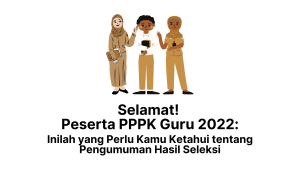 Selamat! Peserta PPPK Guru 2022 Inilah yang Perlu Kamu Ketahui tentang Pengumuman Hasil Seleksi