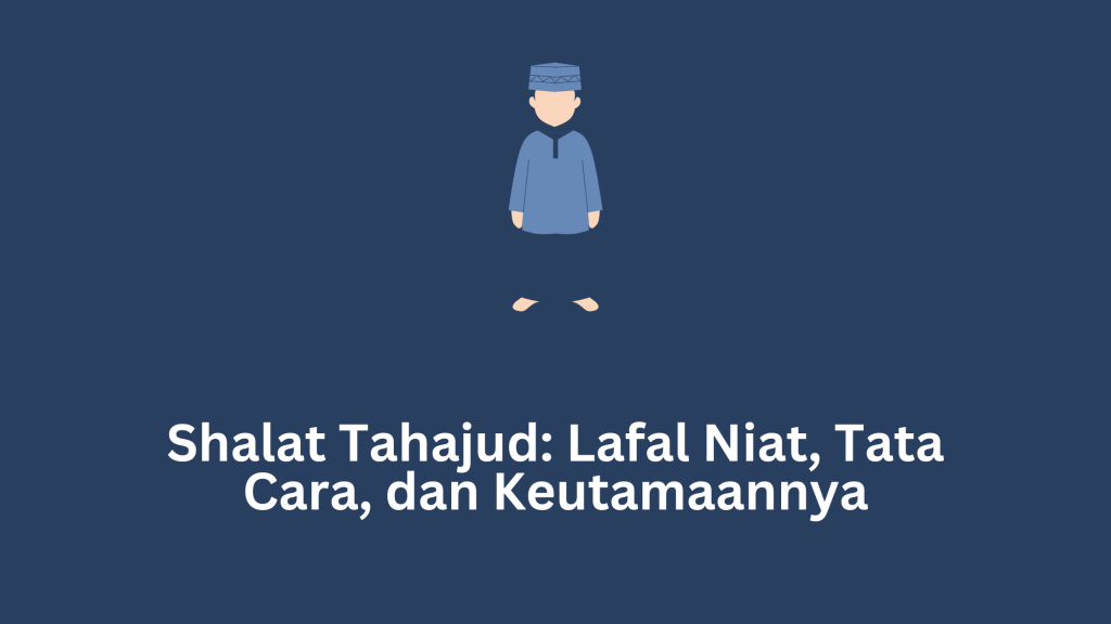 Shalat Tahajud: Lafal Niat, Tata Cara, dan Keutamaannya