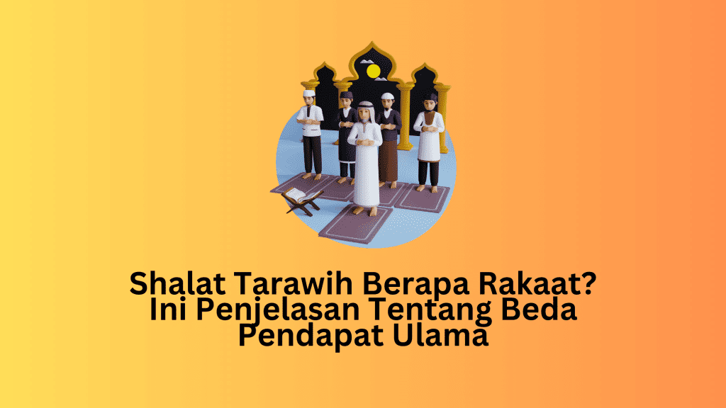 Shalat Tarawih Berapa Rakaat? Ini Penjelasan Tentang Beda Pendapat Ulama