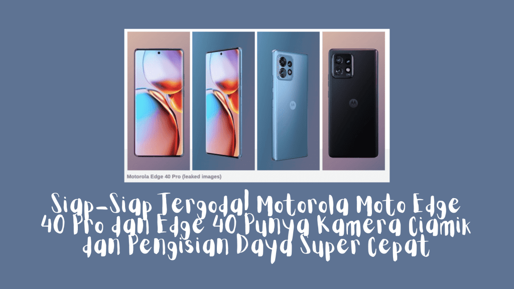 Siap-Siap Tergoda! Motorola Moto Edge 40 Pro dan Edge 40 Punya Kamera Ciamik dan Pengisian Daya Super Cepat