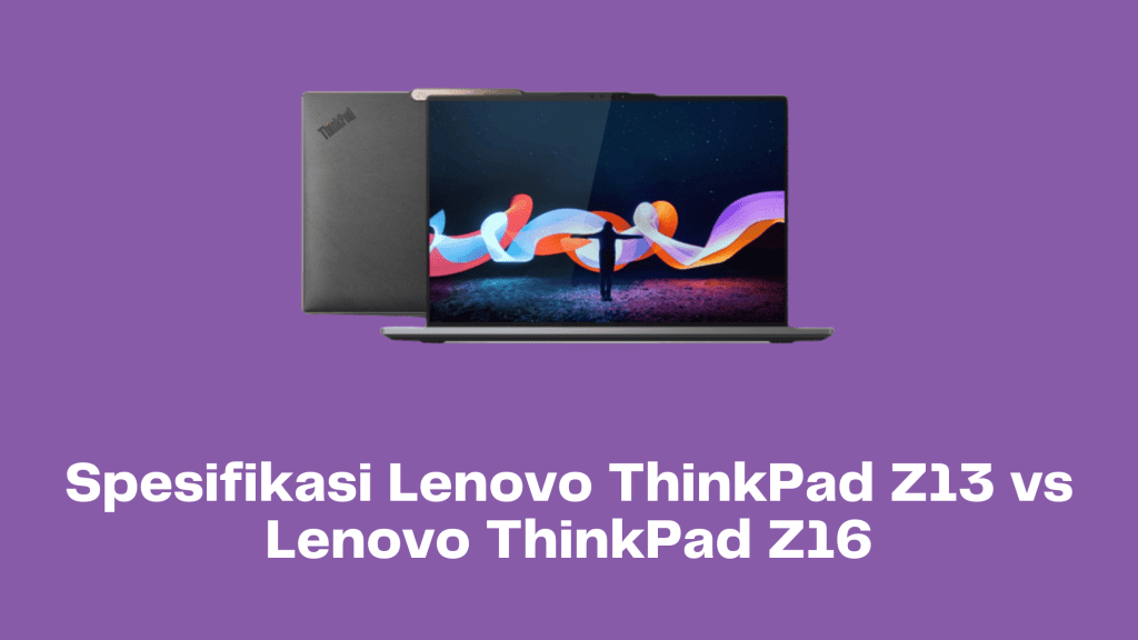 Spesifikasi Lenovo ThinkPad Z13 vs Lenovo ThinkPad Z16