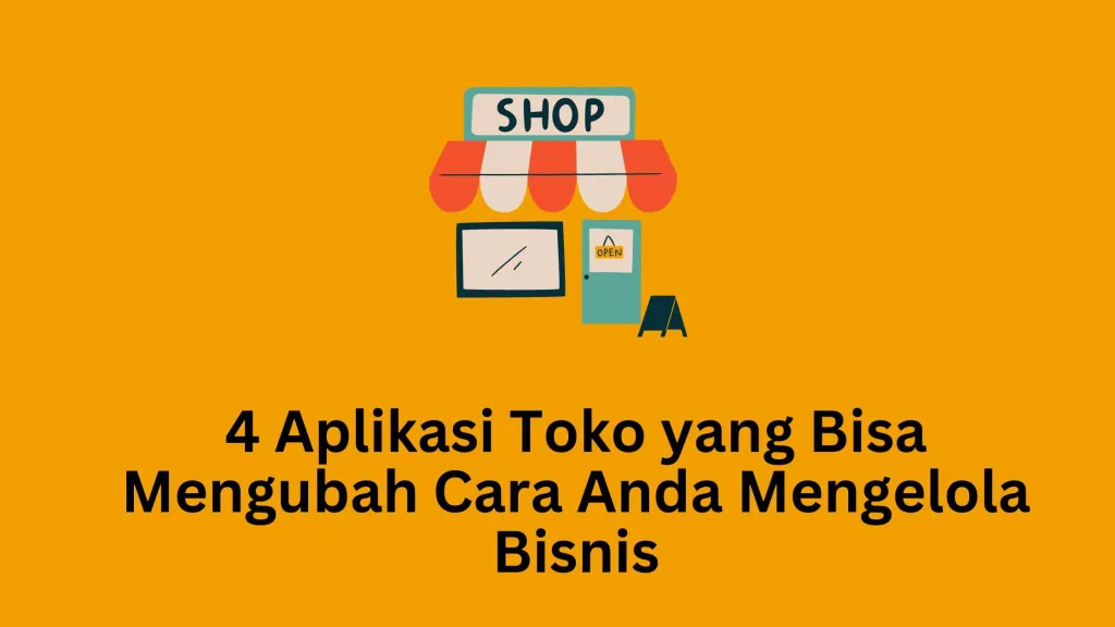 4 Aplikasi Toko yang Bisa Mengubah Cara Anda Mengelola Bisnis