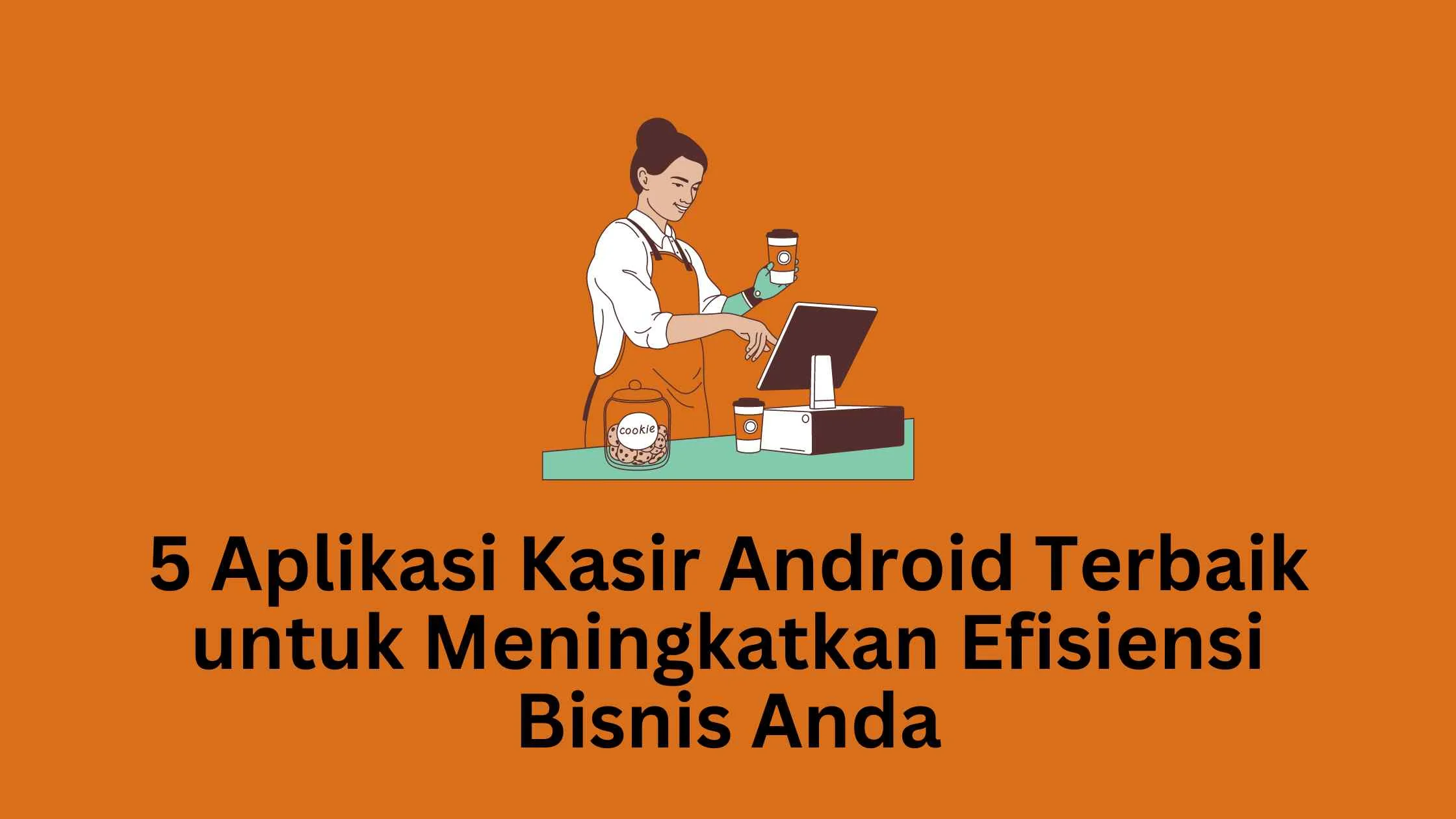 5 Aplikasi Kasir Android Terbaik Untuk Meningkatkan Efisiensi Bisnis Anda 9087