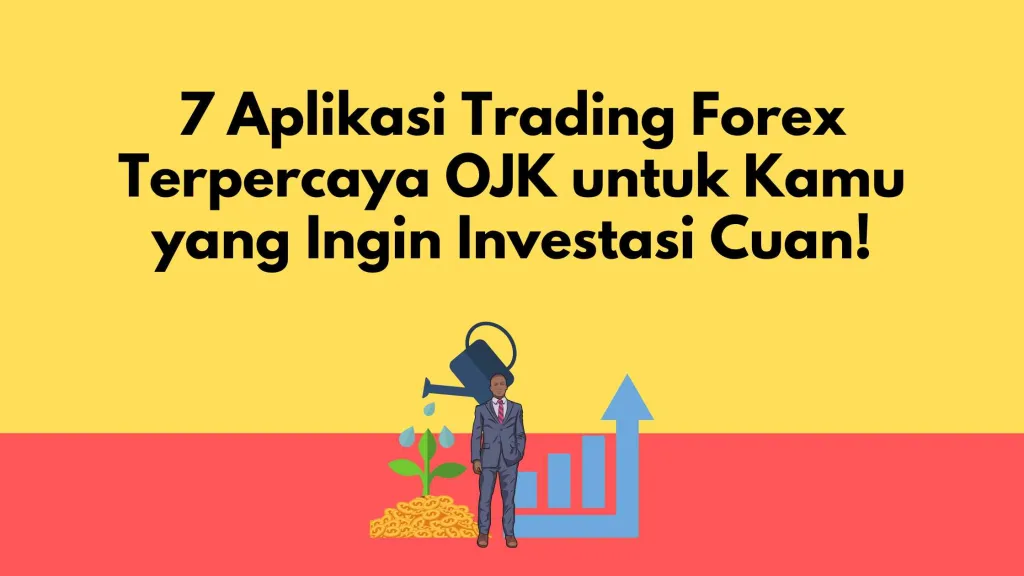 7 Aplikasi Trading Forex Terpercaya OJK untuk Kamu yang Ingin Investasi Cuan!