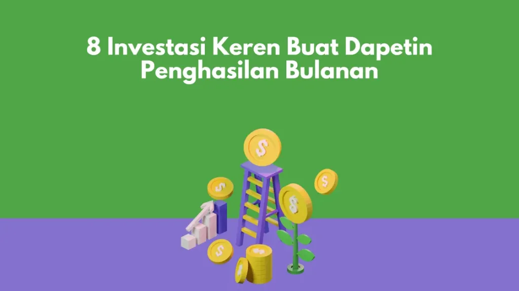 8 Investasi Keren Buat Dapetin Penghasilan Bulanan