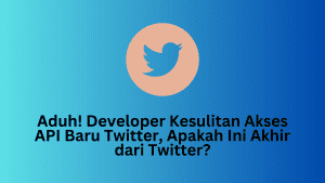 Aduh! Developer Kesulitan Akses API Baru Twitter, Apakah Ini Akhir dari Twitter?