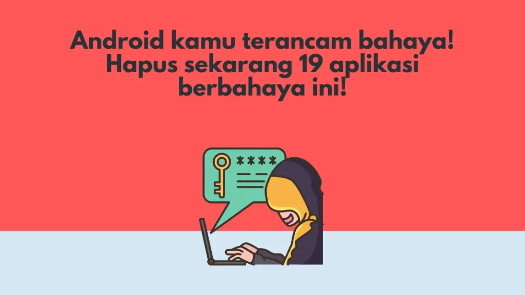 Android kamu terancam bahaya! Hapus sekarang 19 aplikasi berbahaya ini!