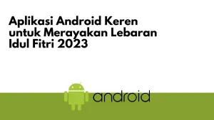 Aplikasi Android Keren untuk Merayakan Lebaran Idul Fitri 2023