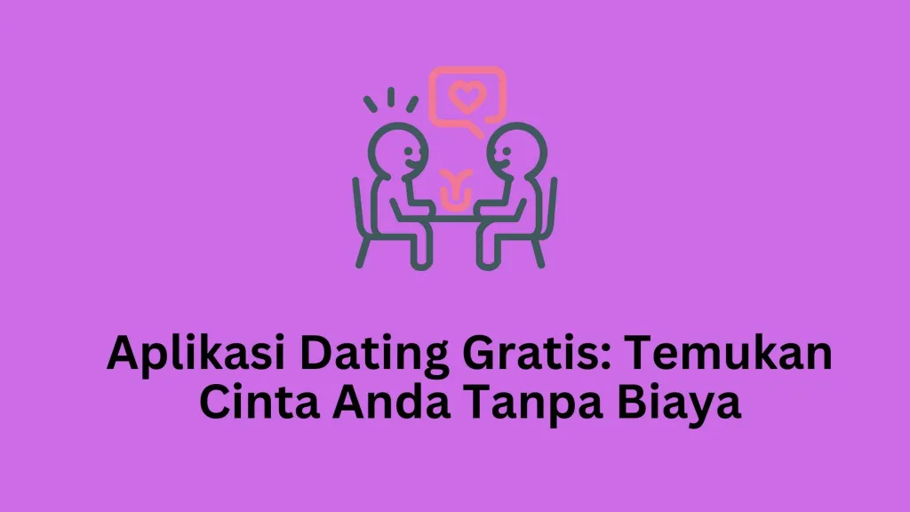 Aplikasi Dating Gratis: Temukan Cinta Anda Tanpa Biaya