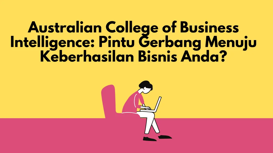 Australian College of Business Intelligence Pintu Gerbang Menuju Keberhasilan Bisnis Anda