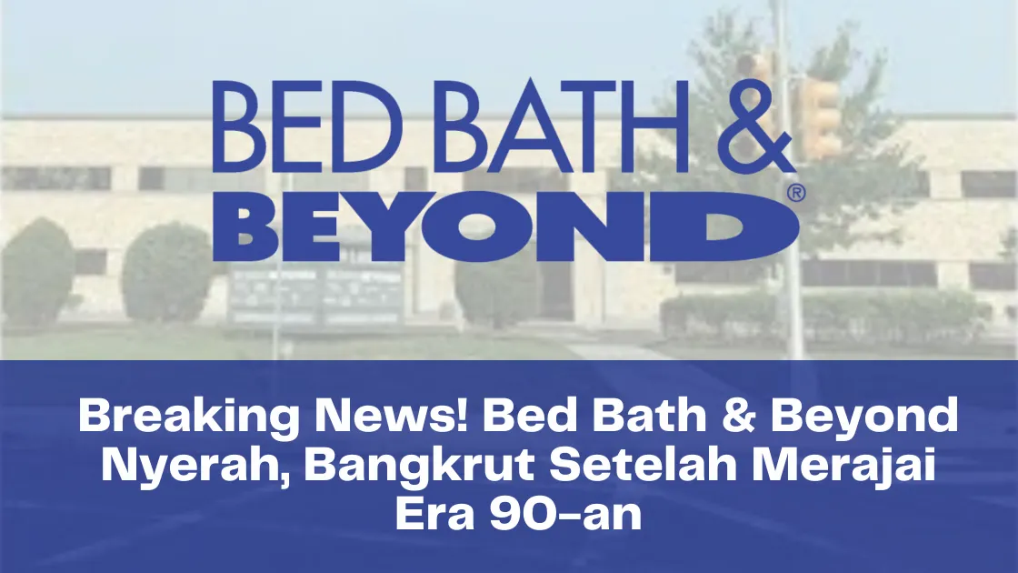 Breaking News! Bed Bath & Beyond Nyerah, Bangkrut Setelah Merajai Era 90-an