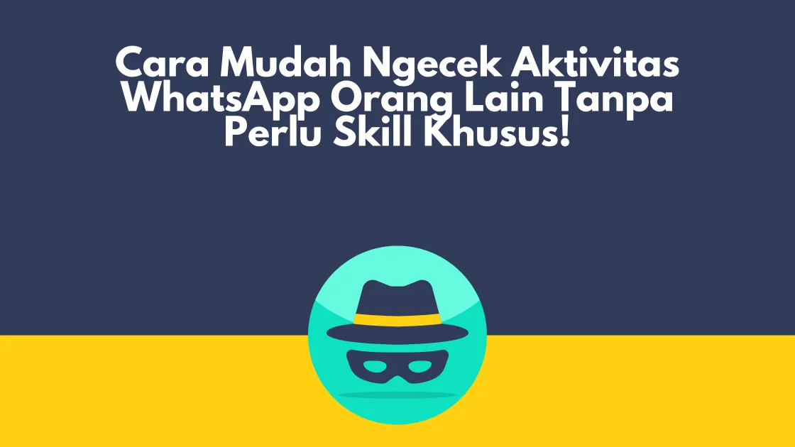 Cara Mudah Ngecek Aktivitas WhatsApp Orang Lain Tanpa Perlu Skill Khusus!