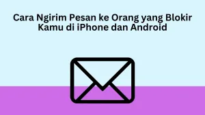 Cara Ngirim Pesan ke Orang yang Blokir Kamu di iPhone dan Android