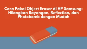 Cara Pakai Object Eraser di HP Samsung: Hilangkan Bayangan, Reflection, dan Photobomb dengan Mudah