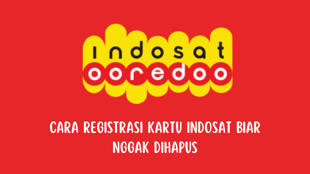 Cara Registrasi Kartu Indosat Biar Nggak Dihapus