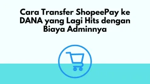 Cara Transfer ShopeePay ke DANA yang Lagi Hits dengan Biaya Adminnya