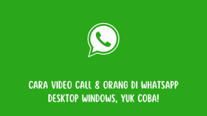 Cara Video Call 8 Orang di WhatsApp Desktop Windows, Yuk Coba!