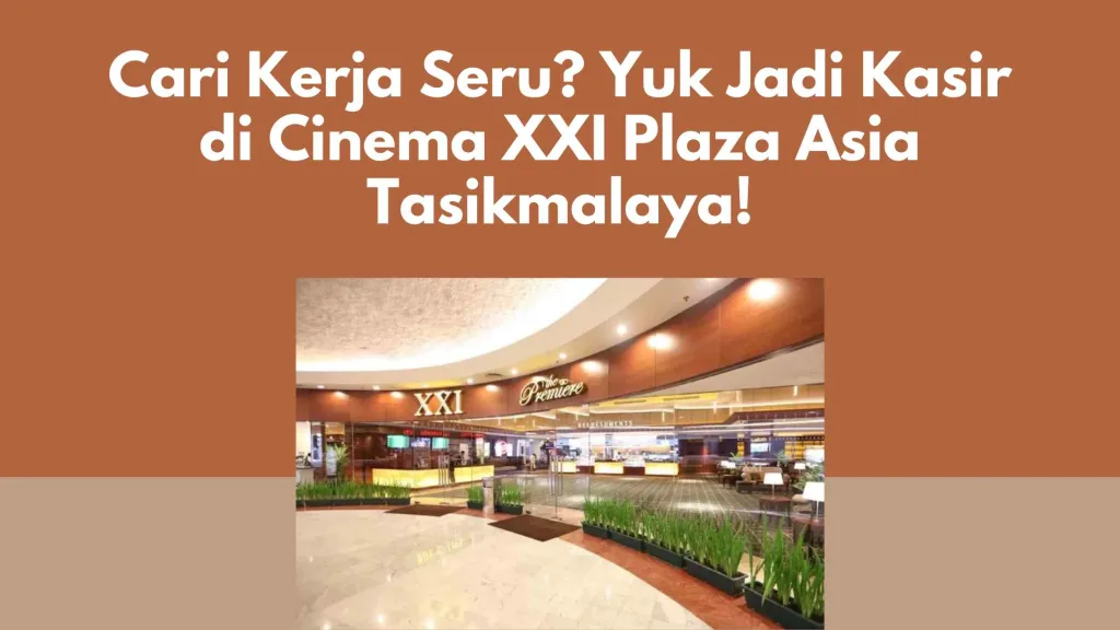 Cari Kerja Seru? Yuk Jadi Kasir di Cinema XXI Plaza Asia Tasikmalaya!