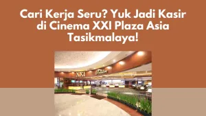 Cari Kerja Seru? Yuk Jadi Kasir di Cinema XXI Plaza Asia Tasikmalaya!