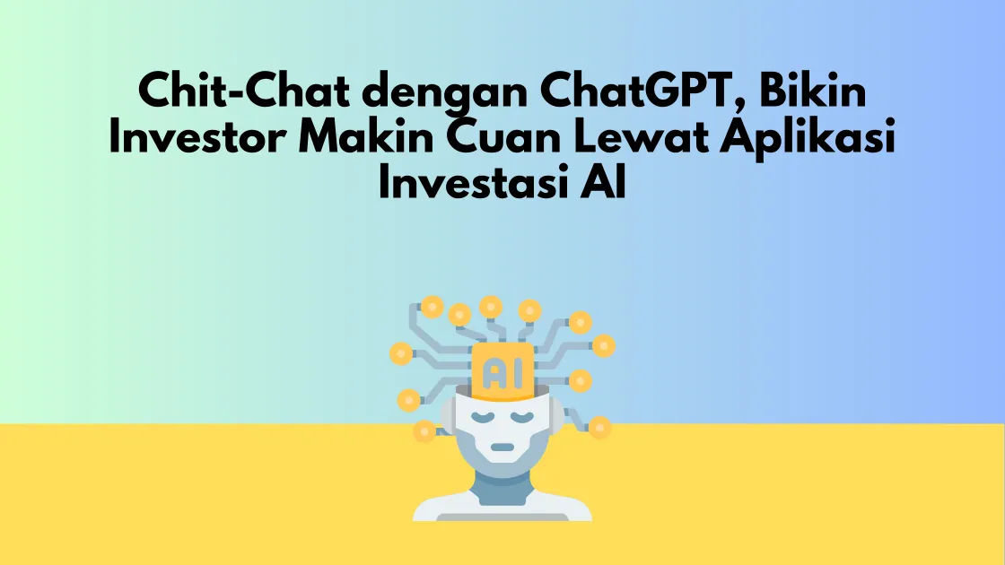 Chit-Chat dengan ChatGPT, Bikin Investor Makin Cuan Lewat Aplikasi Investasi AI