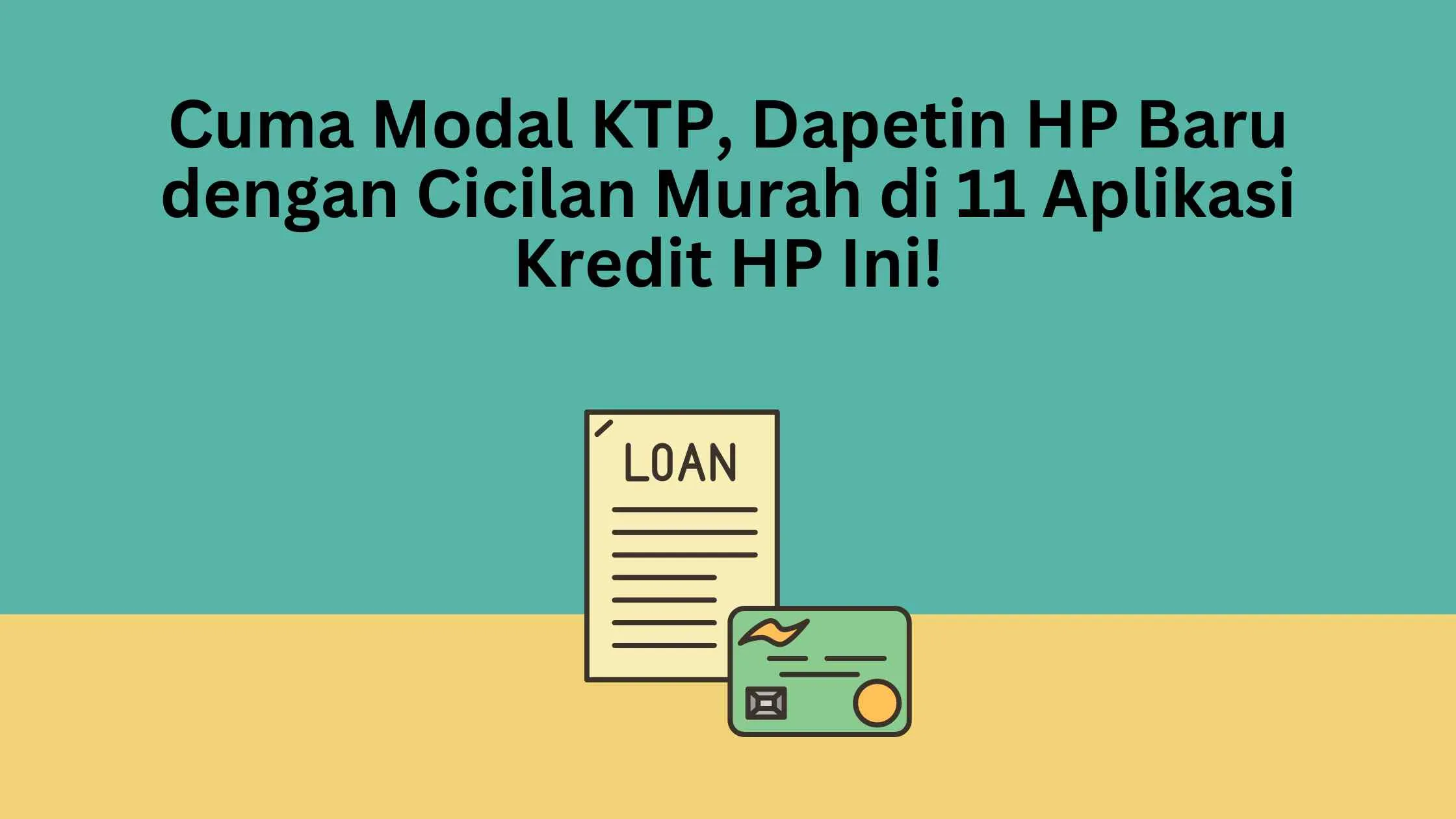 Cuma Modal KTP, Dapetin HP Baru dengan Cicilan Murah di 11 Aplikasi Kredit HP Ini!