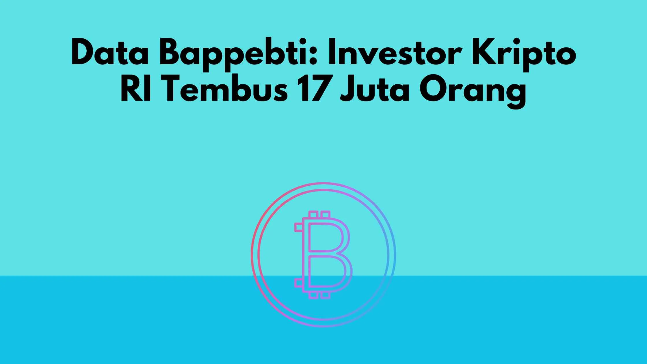 Data Bappebti: Investor Kripto RI Tembus 17 Juta Orang