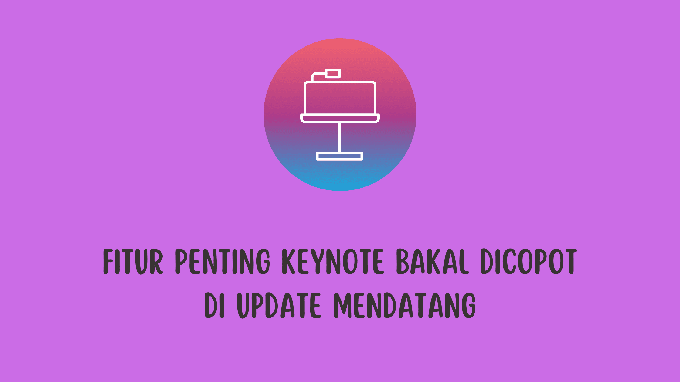 Fitur Penting Keynote Bakal Dicopot di Update Mendatang