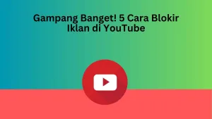 Gampang Banget! 5 Cara Blokir Iklan di YouTube