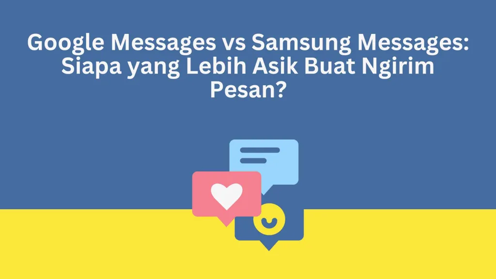 Google Messages vs Samsung Messages: Siapa yang Lebih Asik Buat Ngirim Pesan?