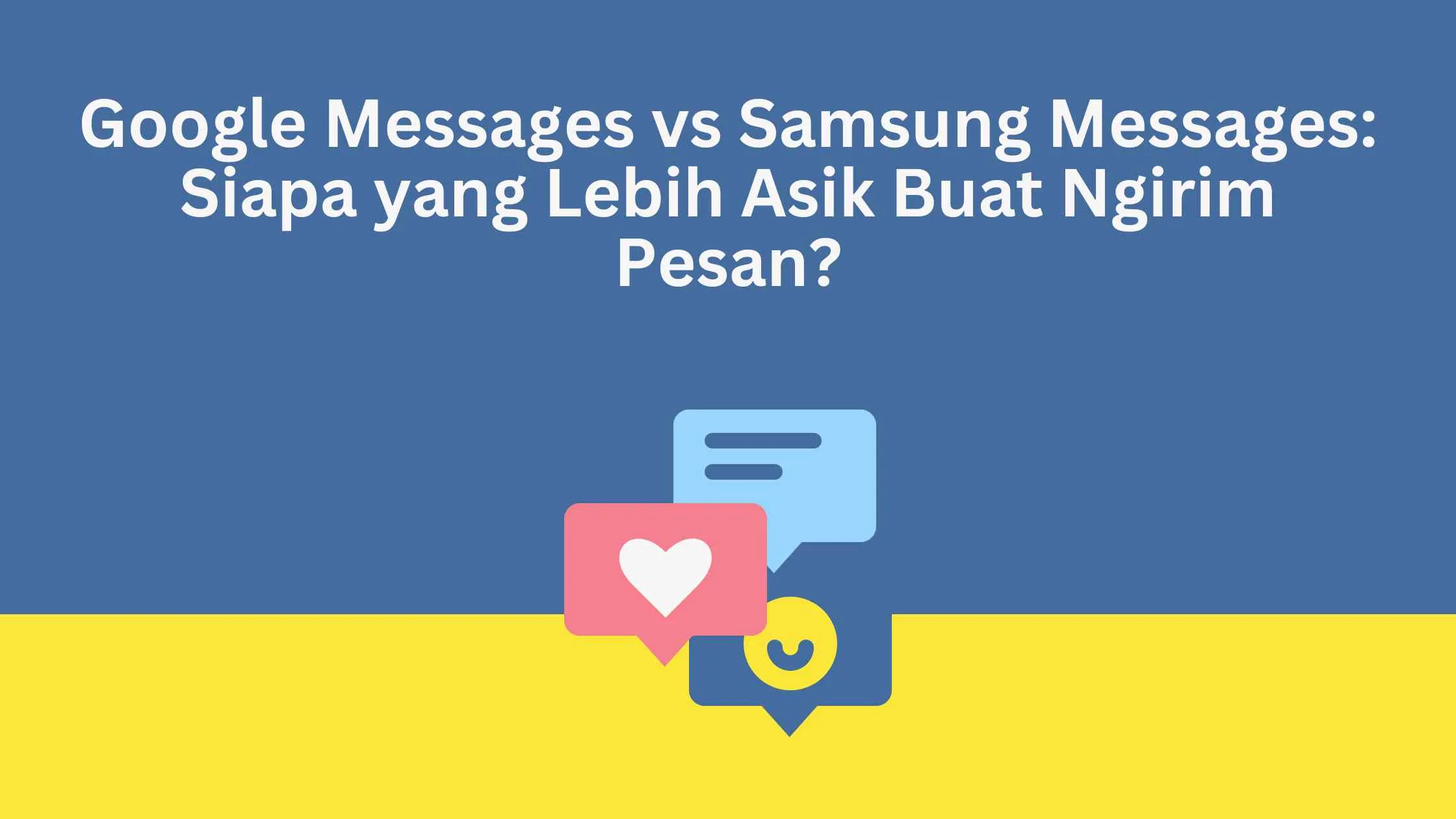 Google Messages vs Samsung Messages: Siapa yang Lebih Asik Buat Ngirim Pesan?