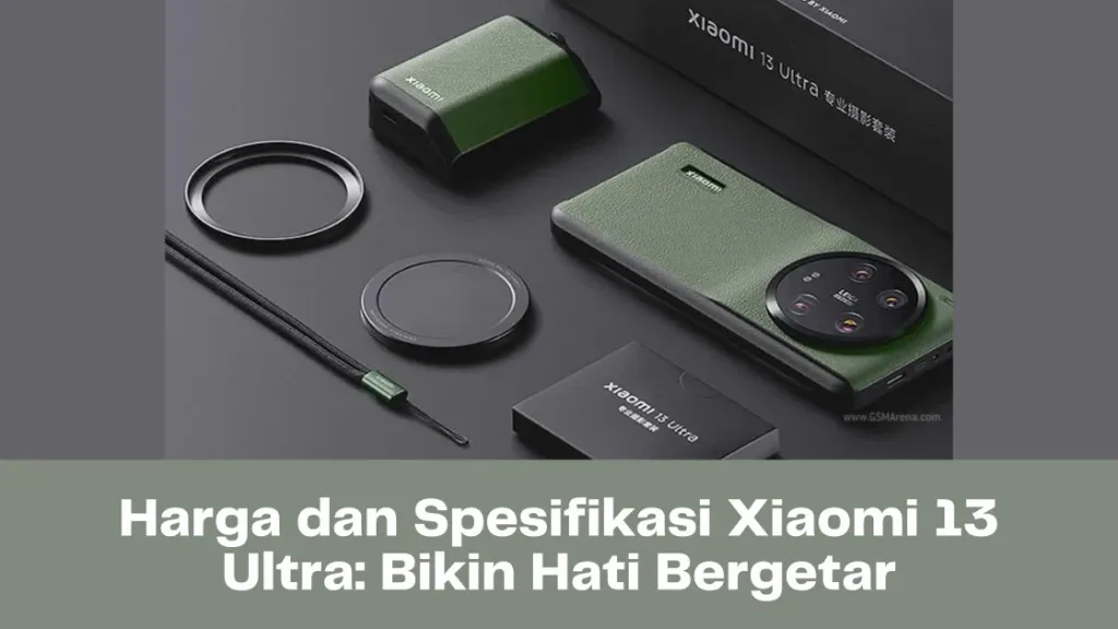 Harga dan Spesifikasi Xiaomi 13 Ultra Bikin Hati Bergetar