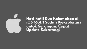 Hati-hati! Dua Kelemahan di iOS 16.4.1 Sudah Dieksploitasi untuk Serangan, Cepat Update Sekarang!