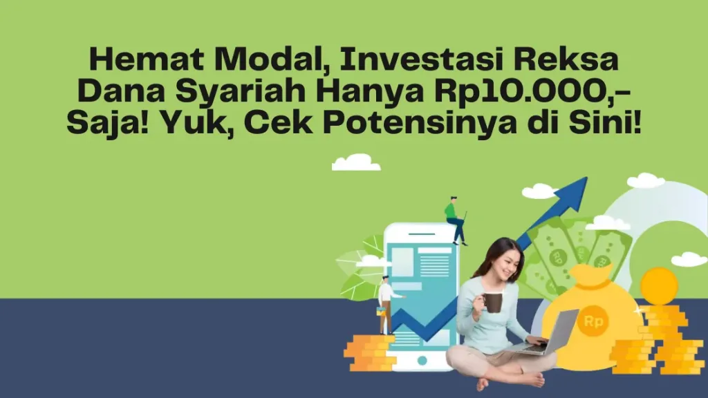 Hemat Modal, Investasi Reksa Dana Syariah Hanya Rp10.000,- Saja! Yuk, Cek Potensinya di Sini!