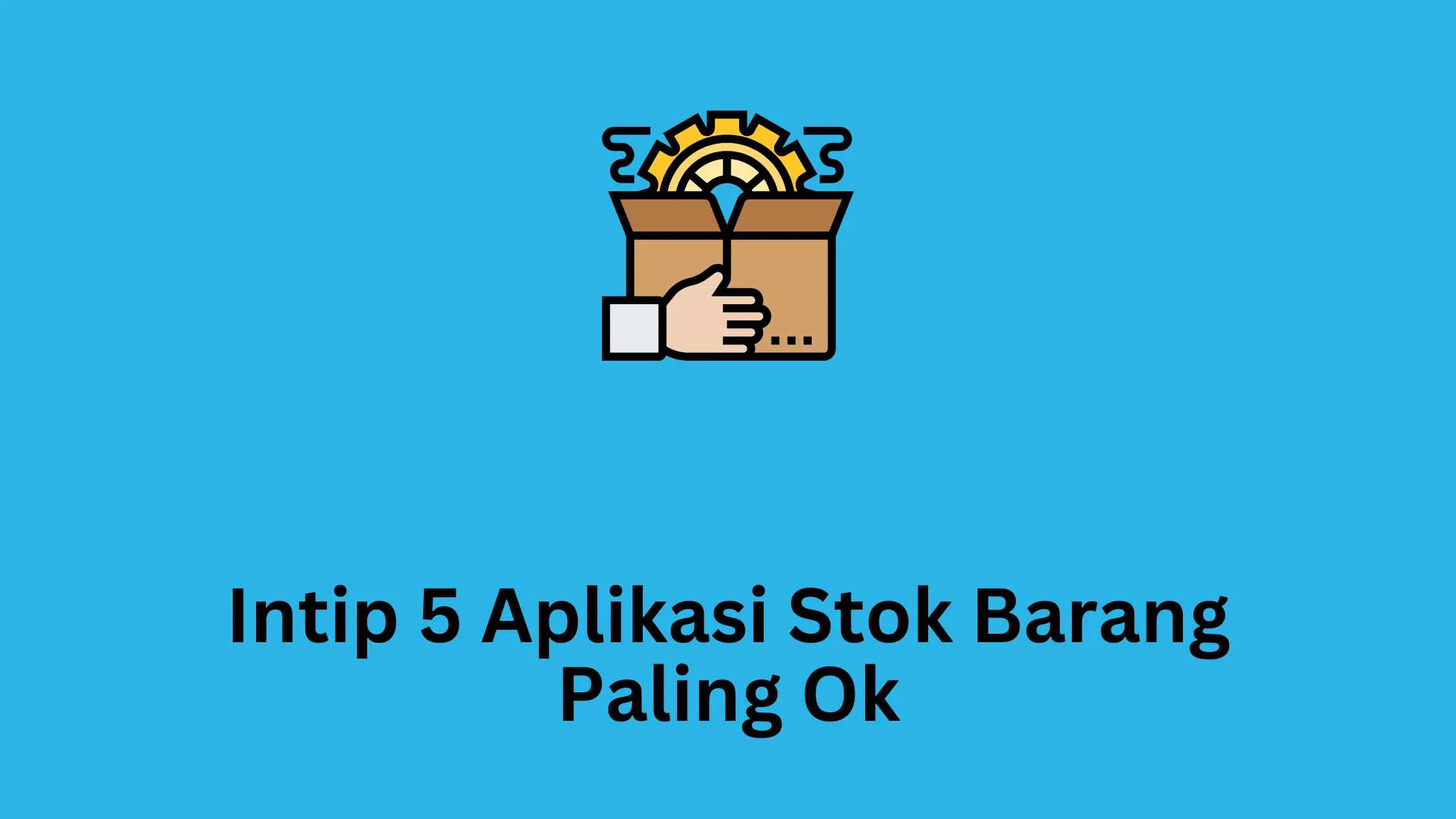 Intip 5 Aplikasi Stok Barang Paling Ok