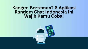 Kangen Berteman? 6 Aplikasi Random Chat Indonesia Ini Wajib Kamu Coba!