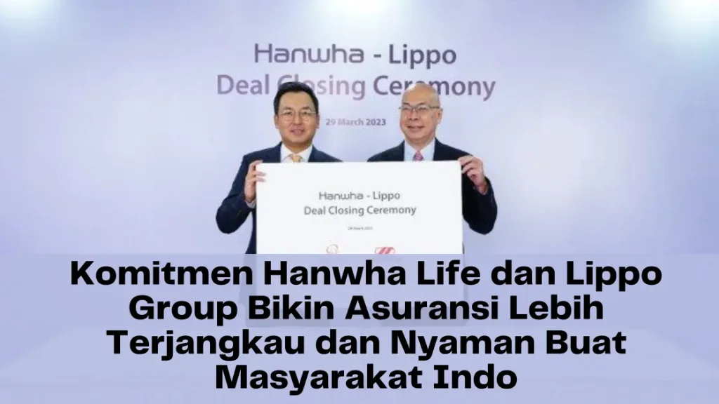 Komitmen Hanwha Life dan Lippo Group Bikin Asuransi Lebih Terjangkau dan Nyaman Buat Masyarakat Indo