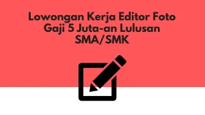 Lowongan Kerja Editor Foto Gaji 5 Juta-an Lulusan SMA/SMK