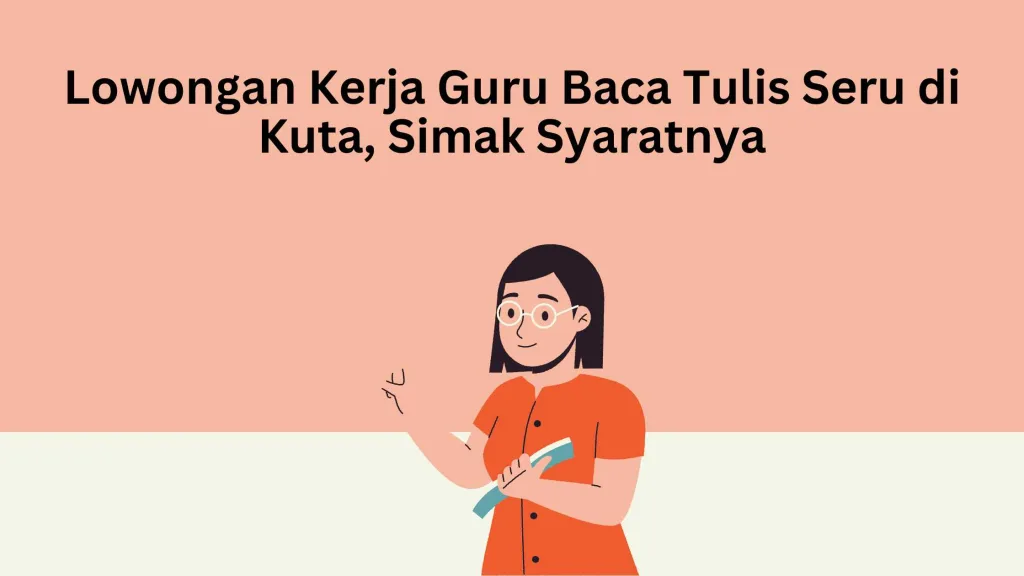 Lowongan Kerja Guru Baca Tulis Seru di Kuta, Simak Syaratnya