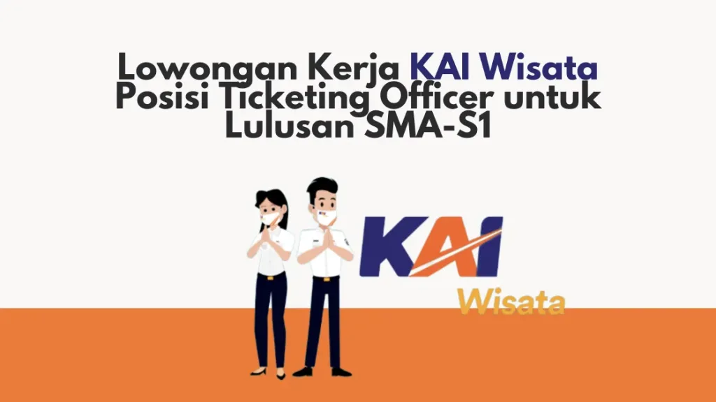 Lowongan Kerja KAI Wisata Posisi Ticketing Officer untuk Lulusan SMA-S1