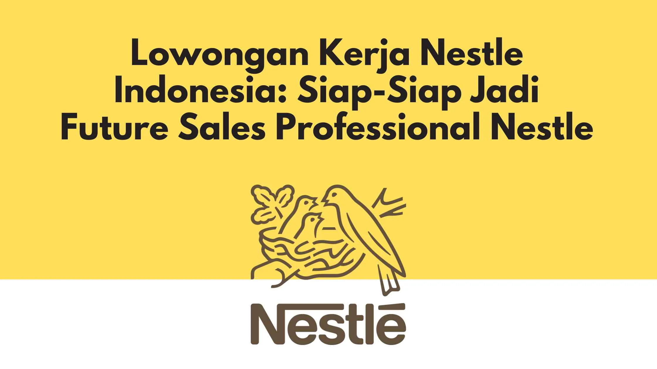 Lowongan Kerja Nestle Indonesia Siap-Siap Jadi Future Sales Professional Nestle