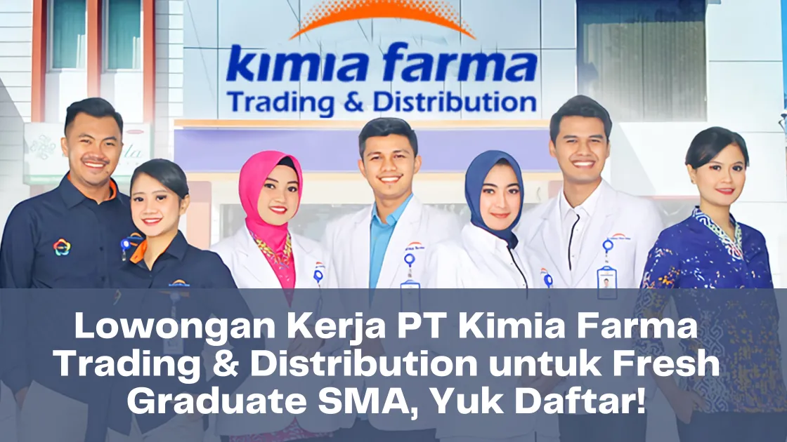 Lowongan Kerja PT Kimia Farma Trading & Distribution untuk Fresh Graduate SMA, Yuk Daftar!