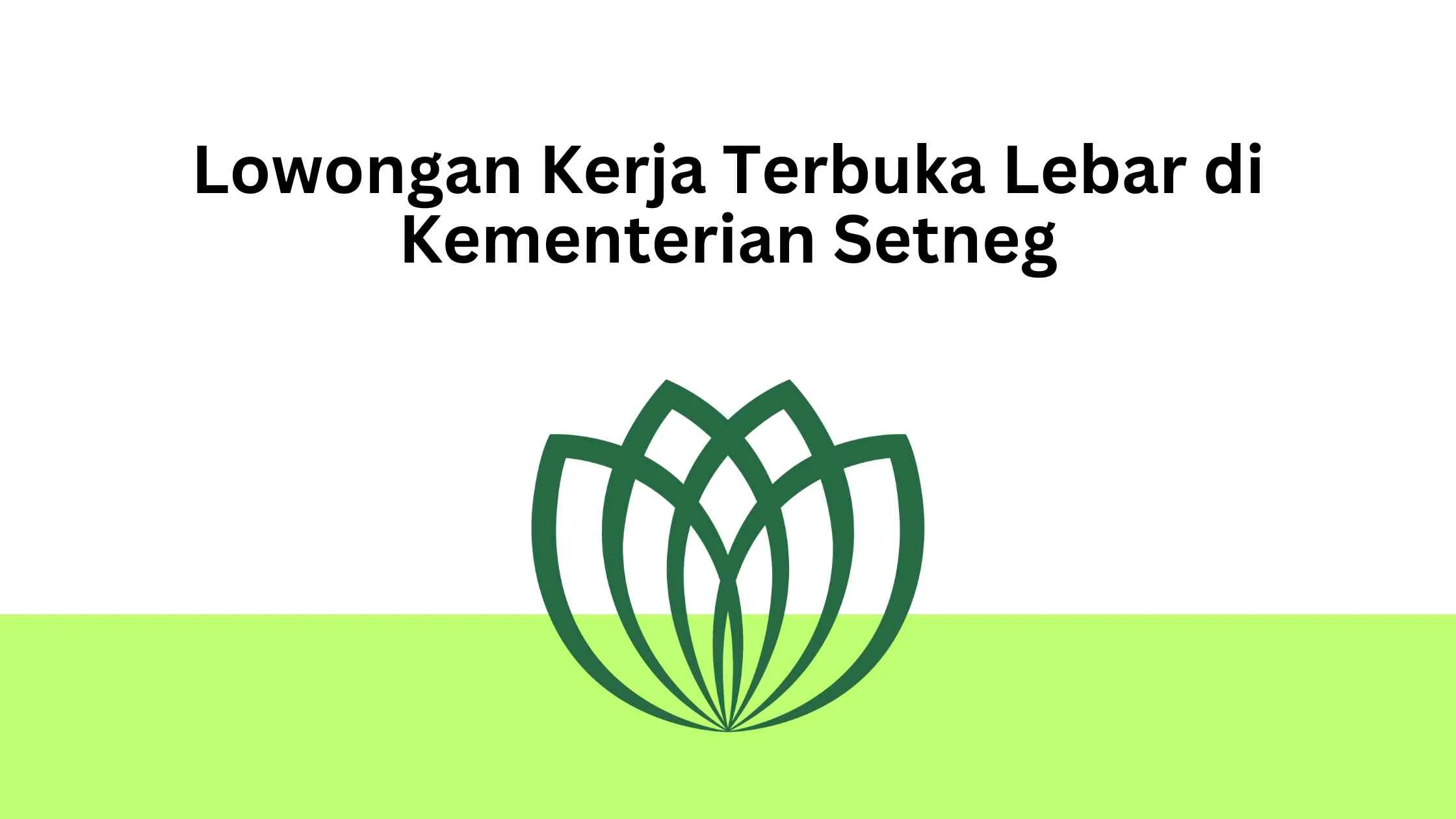 Lowongan Kerja Terbuka Lebar di Kementerian Setneg