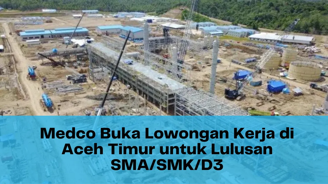 Medco Buka Lowongan Kerja di Aceh Timur untuk Lulusan SMASMKD3