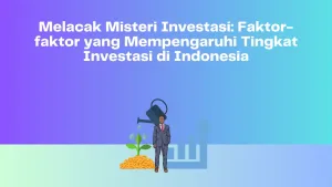 Melacak Misteri Investasi Faktor-faktor yang Mempengaruhi Tingkat Investasi di Indonesia